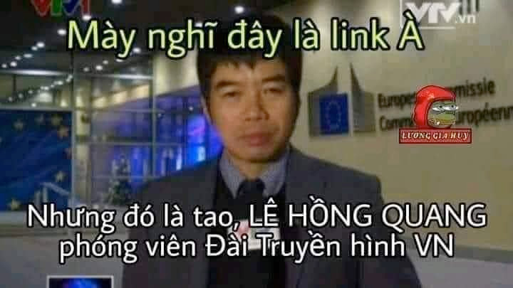 Mày nghĩ đó là link à, nhưng đó là Lê Hồng Quang, phóng viên đài truyền hình Việt Nam